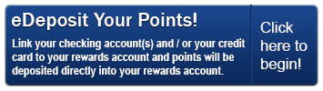 Sign up for eDeposit today and point will be deposited directly into your Rewards account.